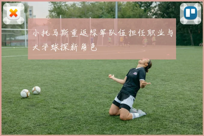 小托马斯重返绿军队伍担任职业与大学球探新角色