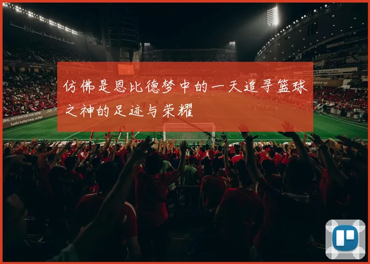 仿佛是恩比德梦中的一天追寻篮球之神的足迹与荣耀